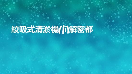 絞吸式清淤機(jī)解密都市下水道：深度揭秘都市清淤工程現(xiàn)狀！